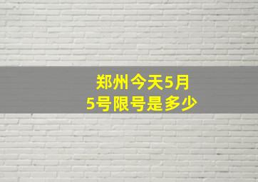 郑州今天5月5号限号是多少