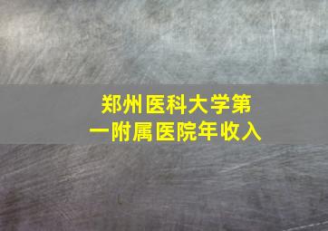 郑州医科大学第一附属医院年收入