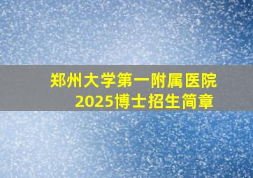 郑州大学第一附属医院2025博士招生简章