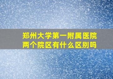 郑州大学第一附属医院两个院区有什么区别吗