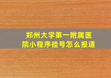 郑州大学第一附属医院小程序挂号怎么报道