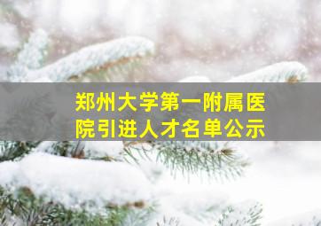 郑州大学第一附属医院引进人才名单公示