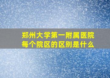 郑州大学第一附属医院每个院区的区别是什么