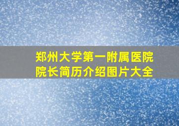 郑州大学第一附属医院院长简历介绍图片大全