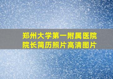 郑州大学第一附属医院院长简历照片高清图片