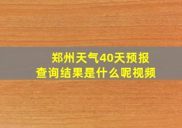 郑州天气40天预报查询结果是什么呢视频