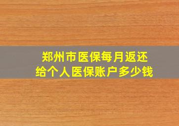 郑州市医保每月返还给个人医保账户多少钱