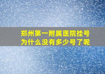 郑州第一附属医院挂号为什么没有多少号了呢