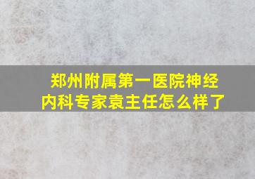 郑州附属第一医院神经内科专家袁主任怎么样了