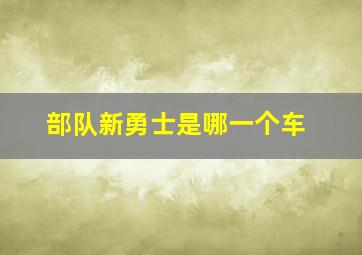 部队新勇士是哪一个车