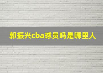 郭振兴cba球员吗是哪里人