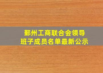 鄞州工商联合会领导班子成员名单最新公示