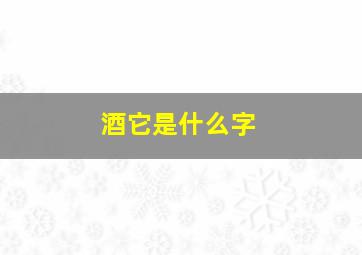 酒它是什么字