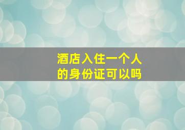 酒店入住一个人的身份证可以吗