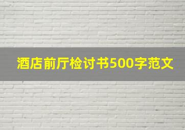 酒店前厅检讨书500字范文