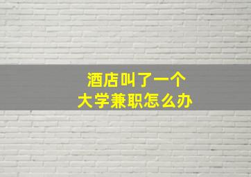 酒店叫了一个大学兼职怎么办