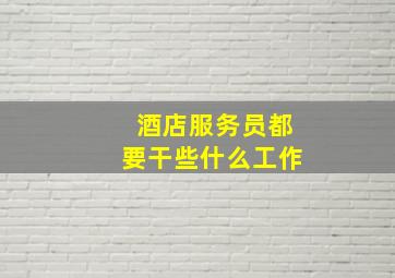 酒店服务员都要干些什么工作