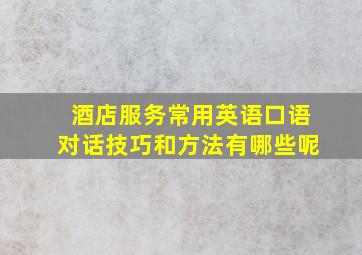 酒店服务常用英语口语对话技巧和方法有哪些呢