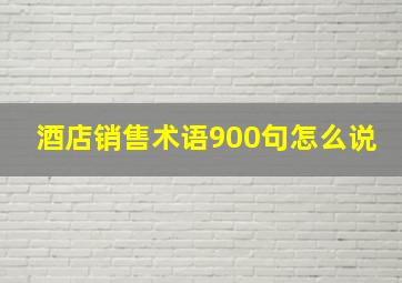 酒店销售术语900句怎么说