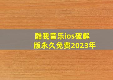 酷我音乐ios破解版永久免费2023年