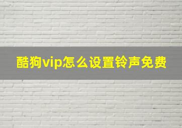 酷狗vip怎么设置铃声免费