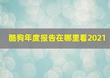 酷狗年度报告在哪里看2021