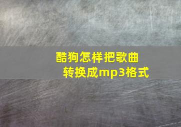 酷狗怎样把歌曲转换成mp3格式