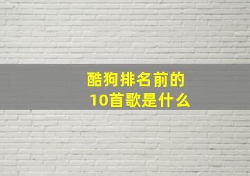 酷狗排名前的10首歌是什么