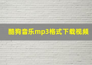 酷狗音乐mp3格式下载视频