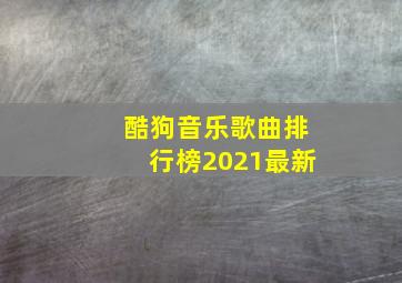 酷狗音乐歌曲排行榜2021最新