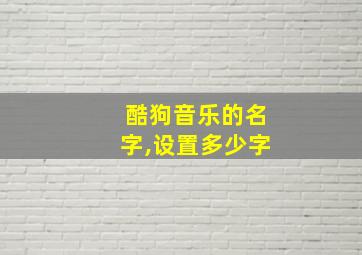 酷狗音乐的名字,设置多少字