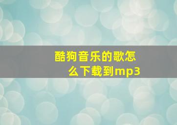 酷狗音乐的歌怎么下载到mp3