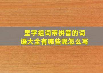 里字组词带拼音的词语大全有哪些呢怎么写