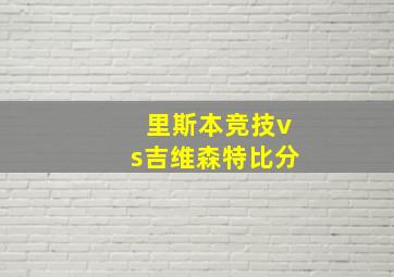 里斯本竞技vs吉维森特比分