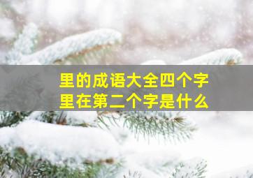 里的成语大全四个字里在第二个字是什么