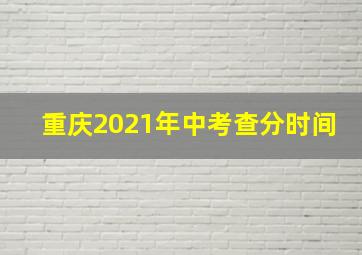 重庆2021年中考查分时间