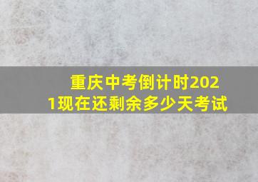 重庆中考倒计时2021现在还剩余多少天考试