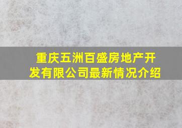 重庆五洲百盛房地产开发有限公司最新情况介绍