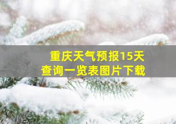 重庆天气预报15天查询一览表图片下载