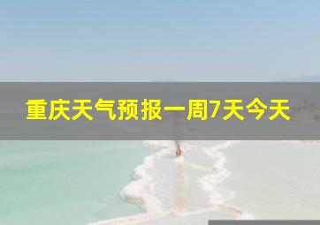 重庆天气预报一周7天今天