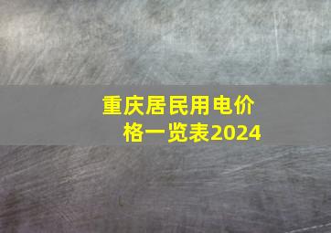 重庆居民用电价格一览表2024