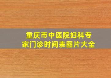 重庆市中医院妇科专家门诊时间表图片大全