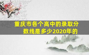 重庆市各个高中的录取分数线是多少2020年的