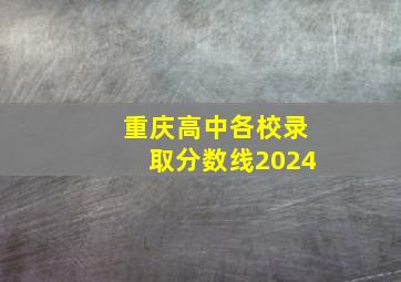 重庆高中各校录取分数线2024