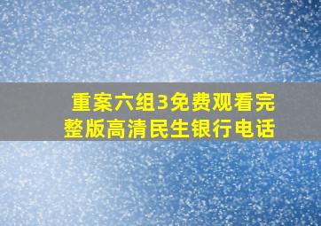 重案六组3免费观看完整版高清民生银行电话