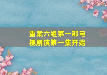 重案六组第一部电视剧演第一集开始