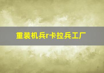 重装机兵r卡拉兵工厂