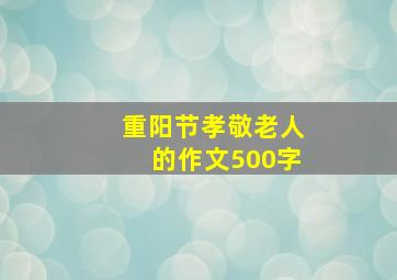 重阳节孝敬老人的作文500字