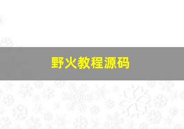 野火教程源码