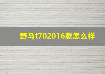 野马t702016款怎么样